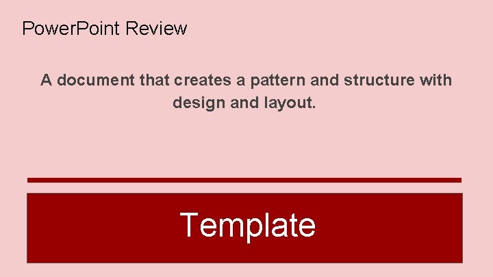 Power. Point Review A document that creates a pattern and structure with design and
