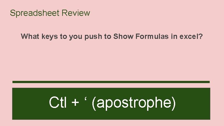 Spreadsheet Review What keys to you push to Show Formulas in excel? Ctl +