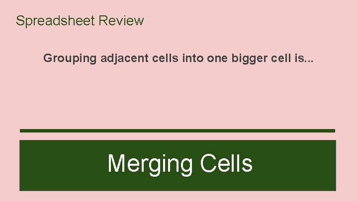 Spreadsheet Review Grouping adjacent cells into one bigger cell is. . . Merging Cells