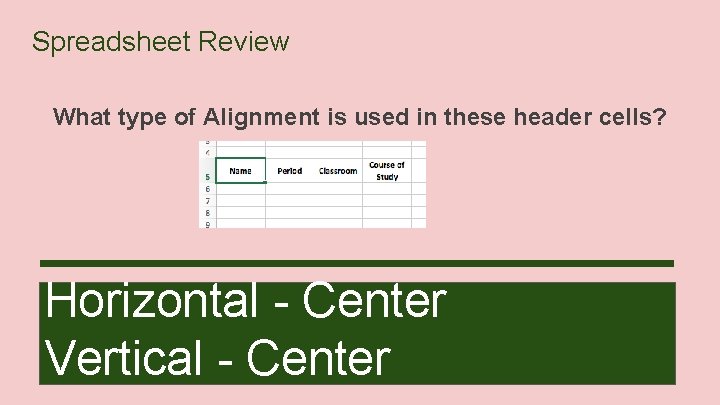 Spreadsheet Review What type of Alignment is used in these header cells? Horizontal -