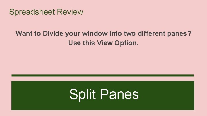 Spreadsheet Review Want to Divide your window into two different panes? Use this View