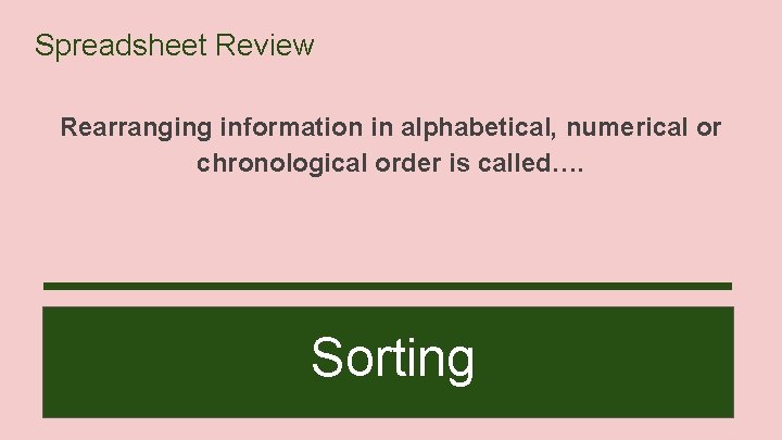 Spreadsheet Review Rearranging information in alphabetical, numerical or chronological order is called…. Sorting 