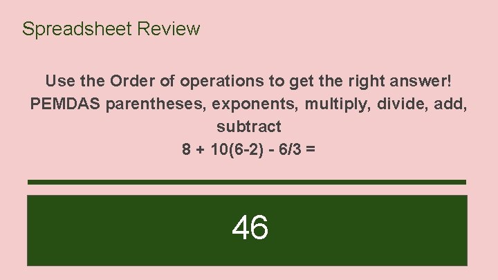 Spreadsheet Review Use the Order of operations to get the right answer! PEMDAS parentheses,