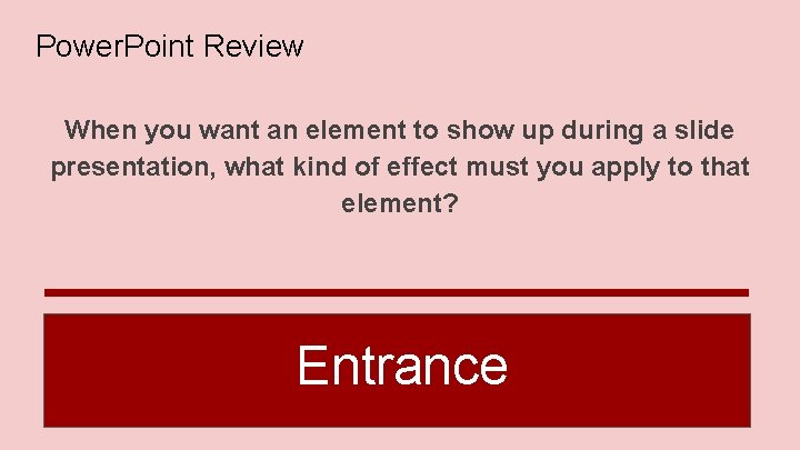 Power. Point Review When you want an element to show up during a slide