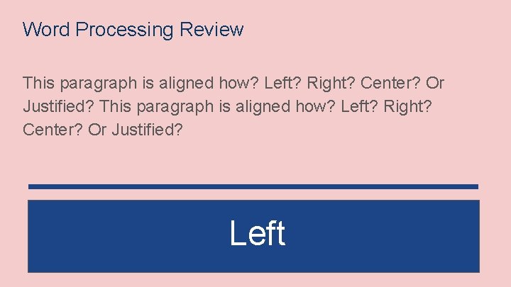 Word Processing Review This paragraph is aligned how? Left? Right? Center? Or Justified? Left
