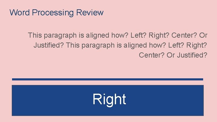 Word Processing Review This paragraph is aligned how? Left? Right? Center? Or Justified? Right