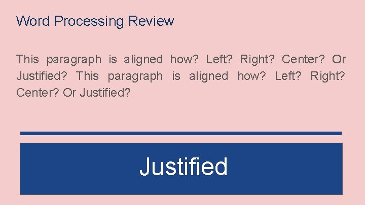 Word Processing Review This paragraph is aligned how? Left? Right? Center? Or Justified? Justified