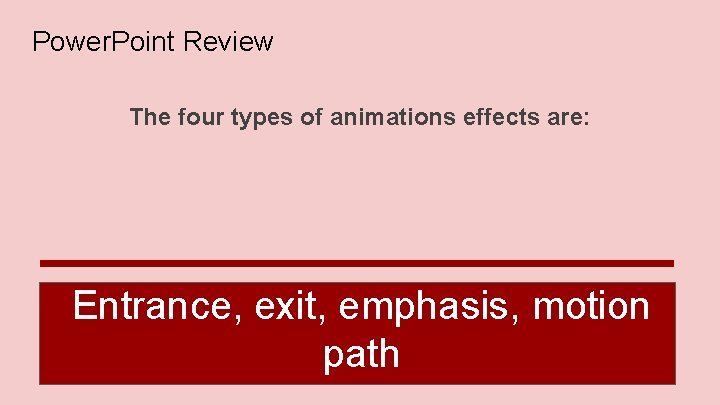 Power. Point Review The four types of animations effects are: Entrance, exit, emphasis, motion