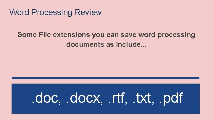 Word Processing Review Some File extensions you can save word processing documents as include.