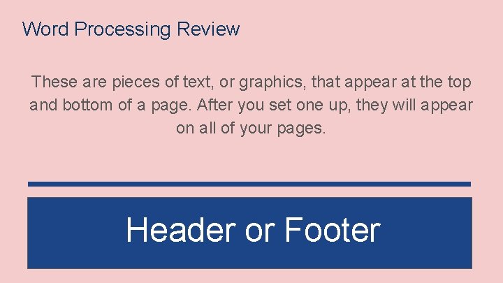 Word Processing Review These are pieces of text, or graphics, that appear at the