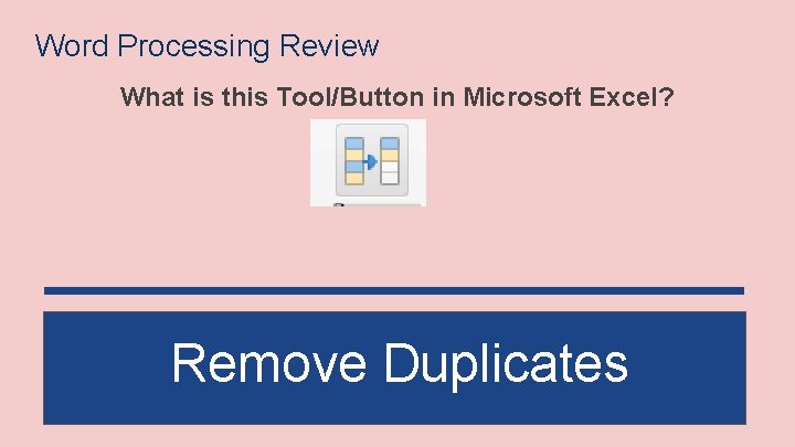 Word Processing Review What is this Tool/Button in Microsoft Excel? Remove Duplicates 