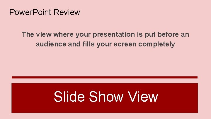 Power. Point Review The view where your presentation is put before an audience and