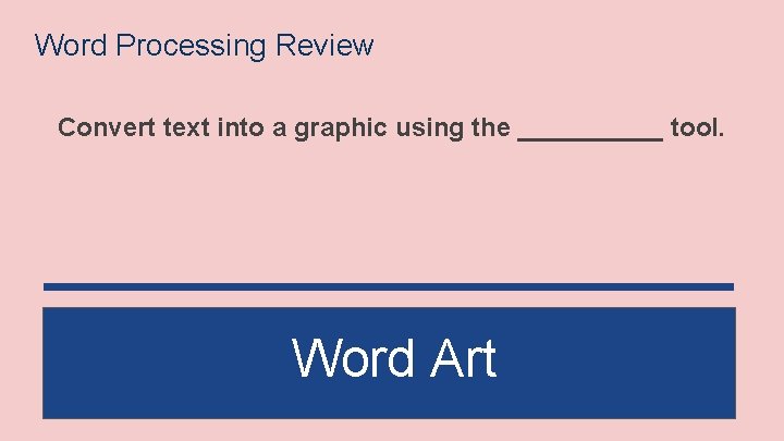 Word Processing Review Convert text into a graphic using the _____ tool. Word Art