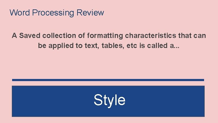 Word Processing Review A Saved collection of formatting characteristics that can be applied to