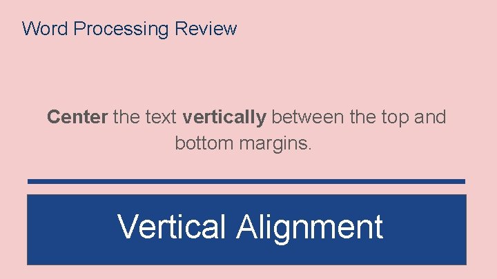Word Processing Review Center the text vertically between the top and bottom margins. Vertical