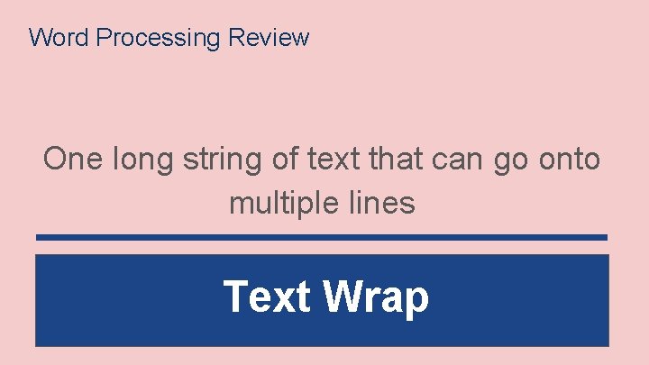 Word Processing Review One long string of text that can go onto multiple lines