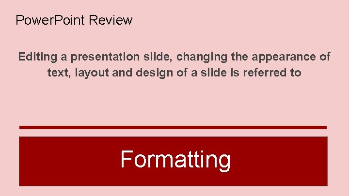 Power. Point Review Editing a presentation slide, changing the appearance of text, layout and
