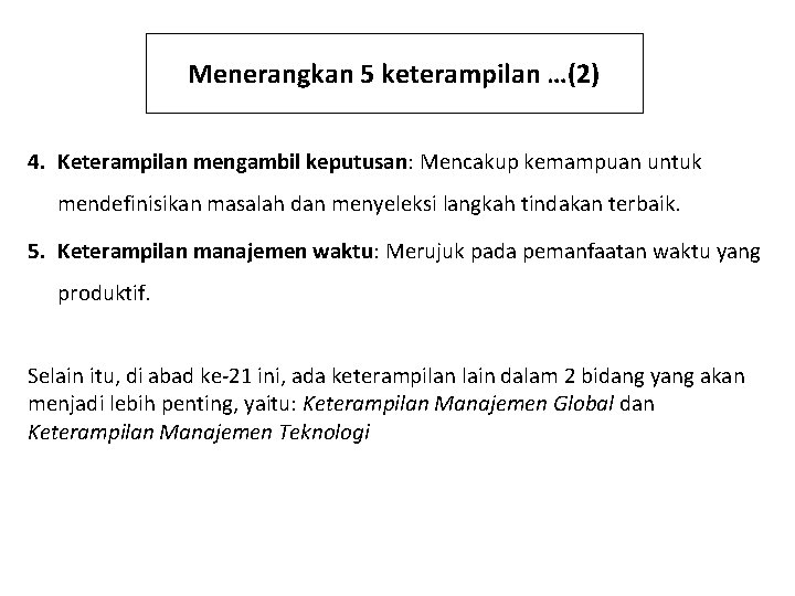 Menerangkan 5 keterampilan …(2) 4. Keterampilan mengambil keputusan: Mencakup kemampuan untuk mendefinisikan masalah dan