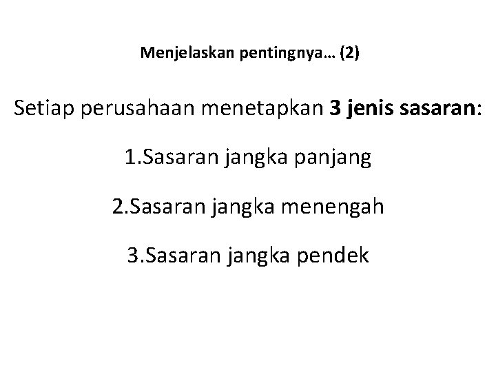 Menjelaskan pentingnya… (2) Setiap perusahaan menetapkan 3 jenis sasaran: 1. Sasaran jangka panjang 2.