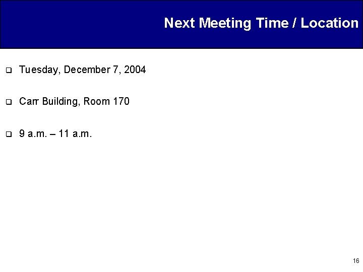 Next Meeting Time / Location q Tuesday, December 7, 2004 q Carr Building, Room