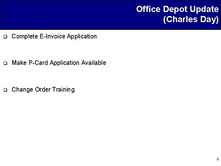 Office Depot Update (Charles Day) q Complete E-Invoice Application q Make P-Card Application Available