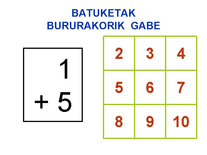 BATUKETAK BURURAKORIK GABE 1 +5 2 3 4 5 6 7 8 9 10