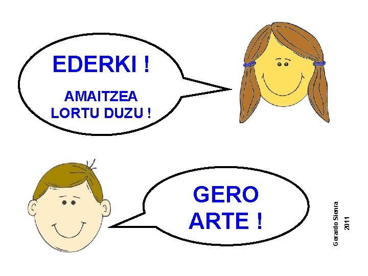 EDERKI ! 2011 GERO ARTE ! Gerardo Sienra AMAITZEA LORTU DUZU ! 