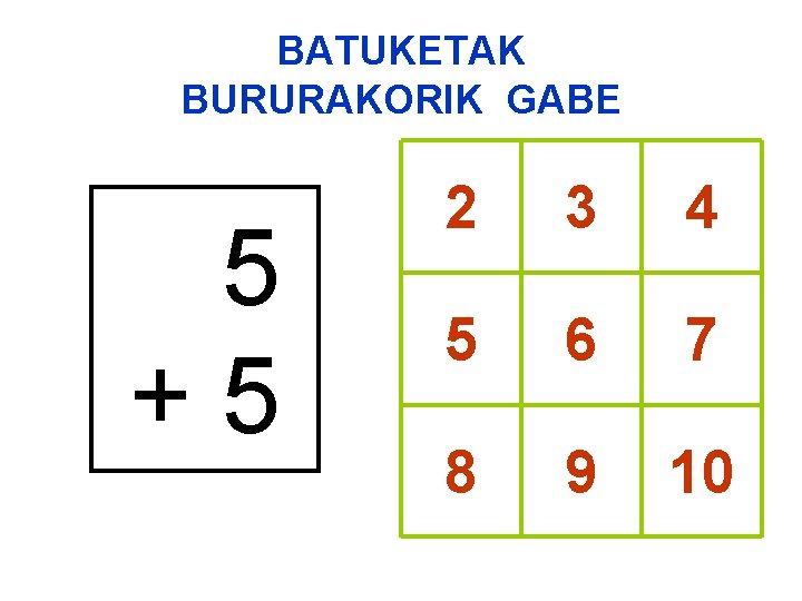 BATUKETAK BURURAKORIK GABE 5 +5 2 3 4 5 6 7 8 9 10