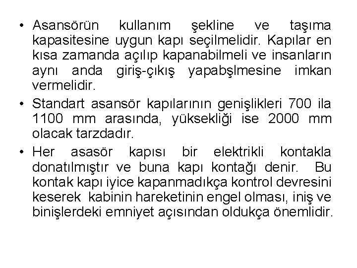  • Asansörün kullanım şekline ve taşıma kapasitesine uygun kapı seçilmelidir. Kapılar en kısa