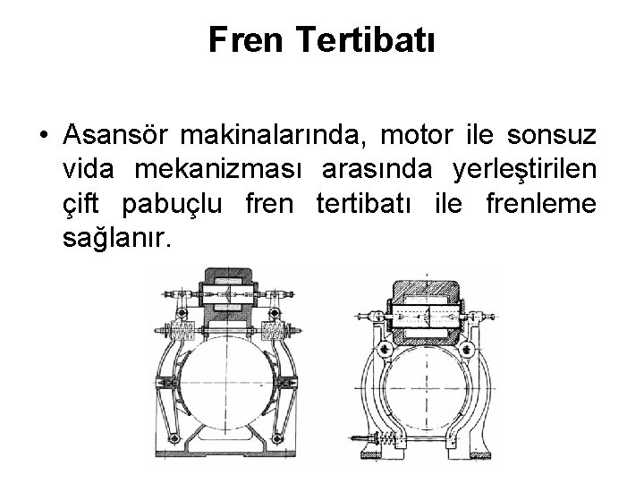 Fren Tertibatı • Asansör makinalarında, motor ile sonsuz vida mekanizması arasında yerleştirilen çift pabuçlu