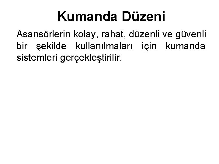 Kumanda Düzeni Asansörlerin kolay, rahat, düzenli ve güvenli bir şekilde kullanılmaları için kumanda sistemleri