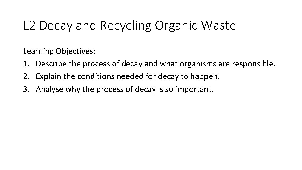 L 2 Decay and Recycling Organic Waste Learning Objectives: 1. Describe the process of