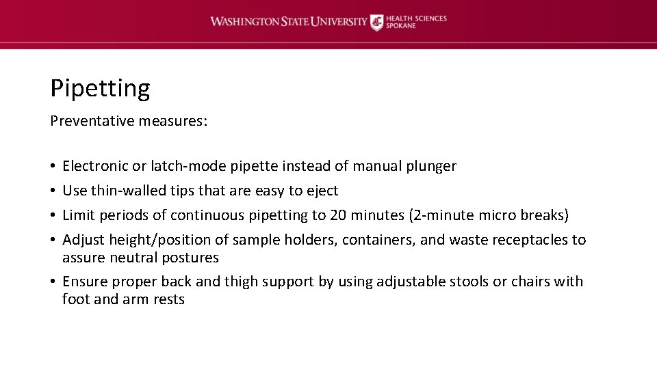Pipetting Preventative measures: Electronic or latch-mode pipette instead of manual plunger Use thin-walled tips