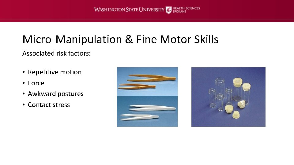 Micro-Manipulation & Fine Motor Skills Associated risk factors: • • Repetitive motion Force Awkward