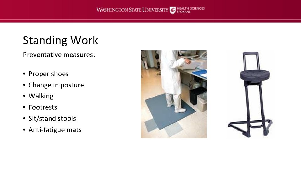 Standing Work Preventative measures: • • • Proper shoes Change in posture Walking Footrests