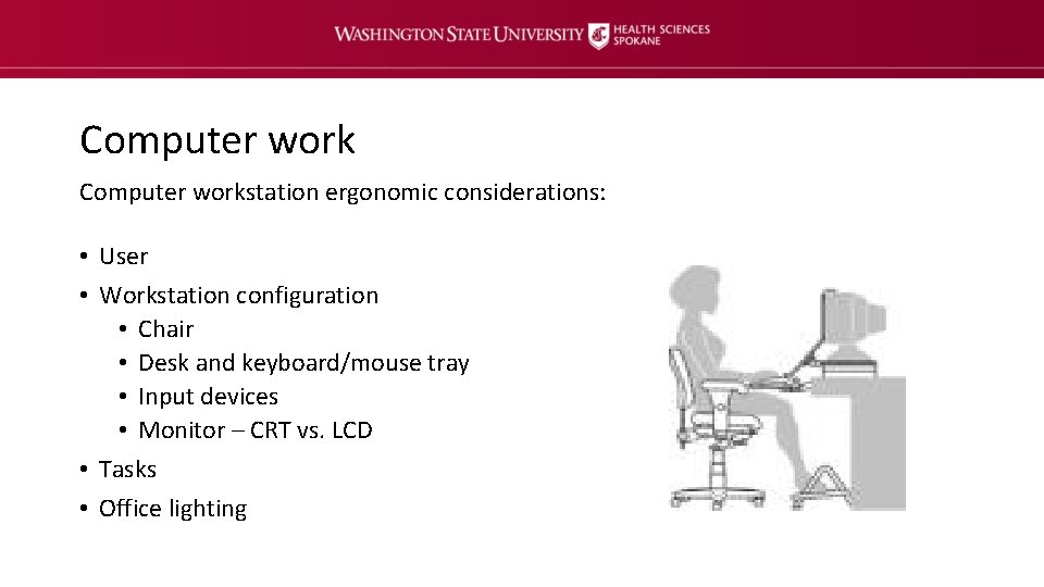 Computer workstation ergonomic considerations: • User • Workstation configuration • Chair • Desk and