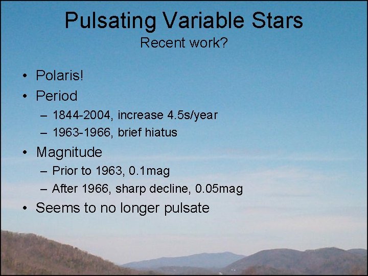 Pulsating Variable Stars Recent work? • Polaris! • Period – 1844 -2004, increase 4.