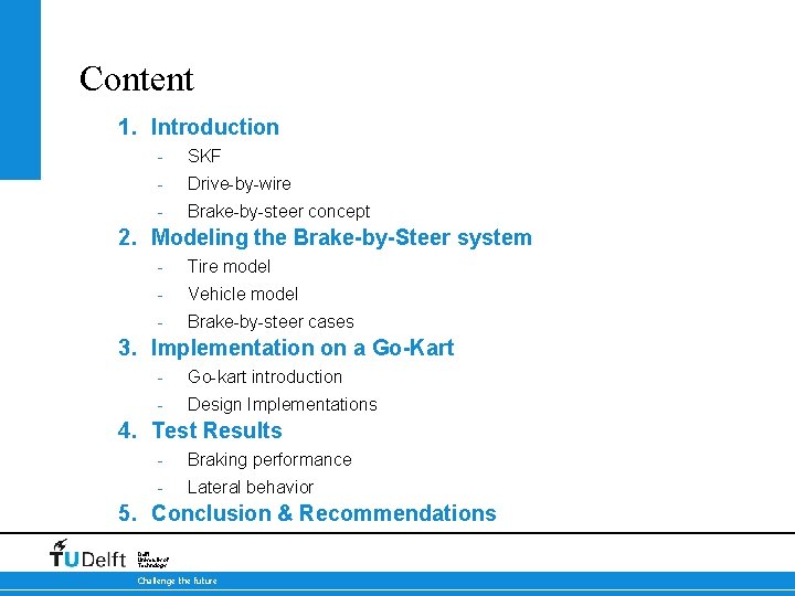 Content 1. Introduction - SKF - Drive-by-wire - Brake-by-steer concept 2. Modeling the Brake-by-Steer
