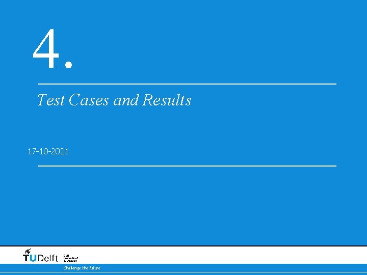 4. Test Cases and Results 17 -10 -2021 Delft University of Technology Challenge the