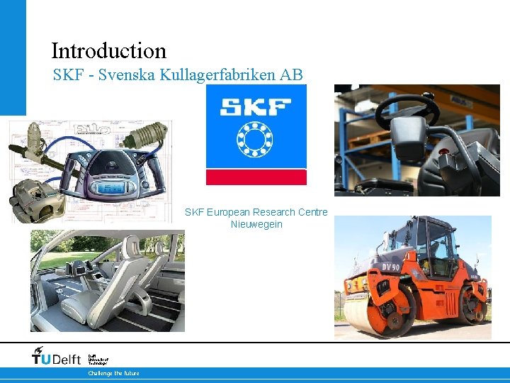 Introduction SKF - Svenska Kullagerfabriken AB 17 -10 -2021 Delft University of Technology Challenge