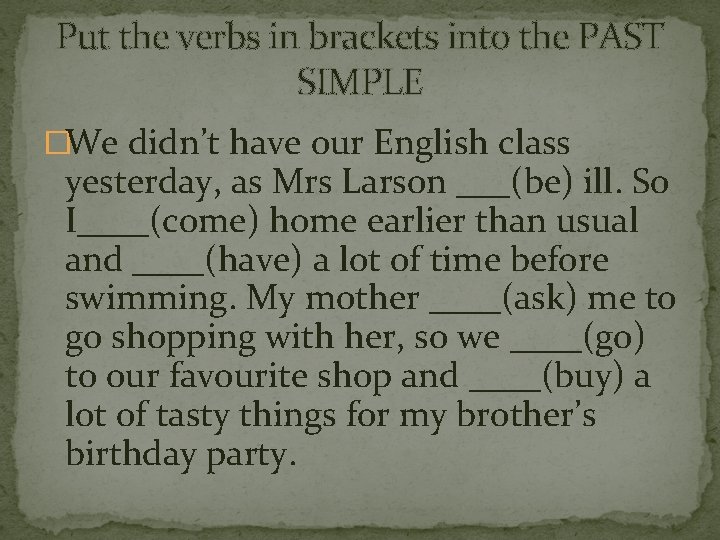 Put the verbs in brackets into the PAST SIMPLE �We didn’t have our English