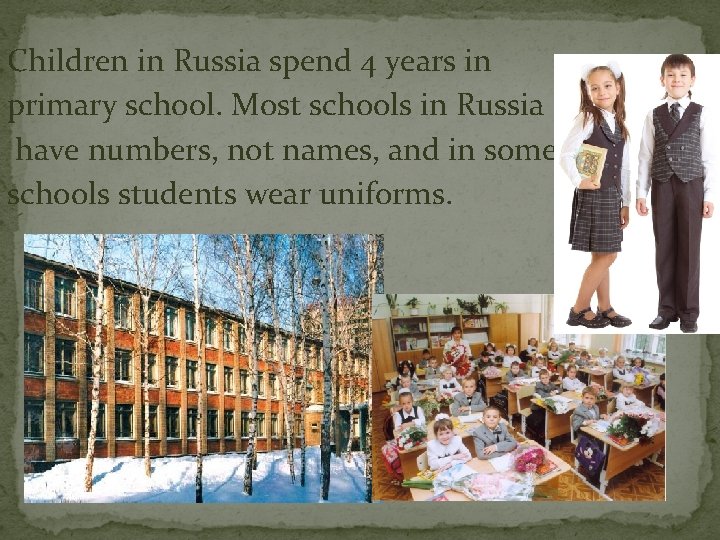 Children in Russia spend 4 years in primary school. Most schools in Russia have