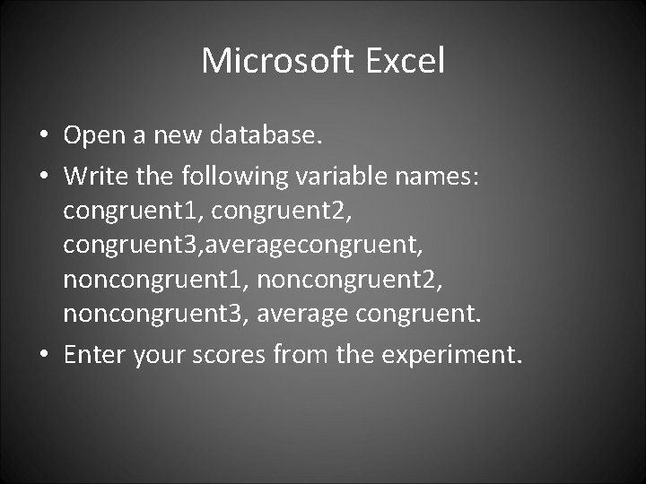 Microsoft Excel • Open a new database. • Write the following variable names: congruent