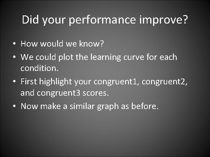 Did your performance improve? • How would we know? • We could plot the