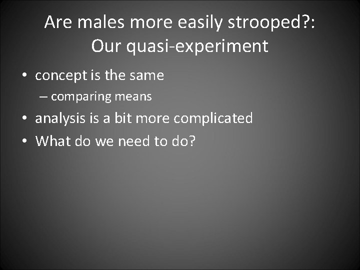 Are males more easily strooped? : Our quasi-experiment • concept is the same –