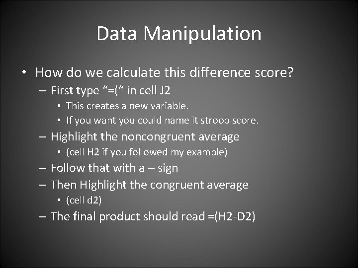 Data Manipulation • How do we calculate this difference score? – First type “=(“