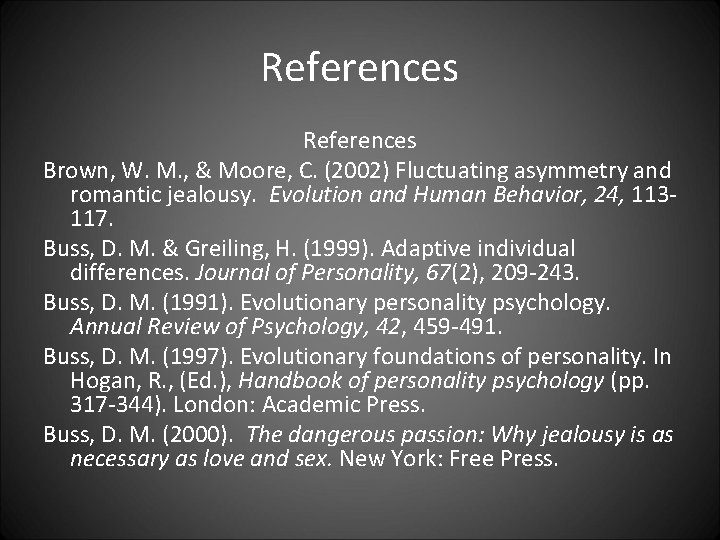 References Brown, W. M. , & Moore, C. (2002) Fluctuating asymmetry and romantic jealousy.