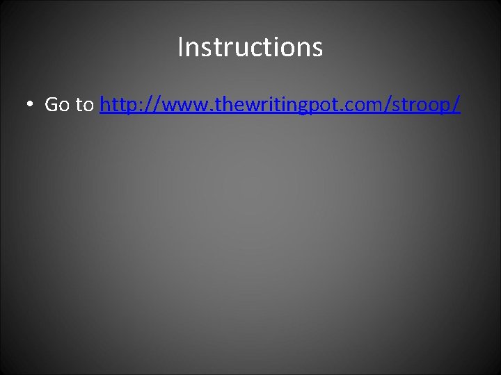 Instructions • Go to http: //www. thewritingpot. com/stroop/ 