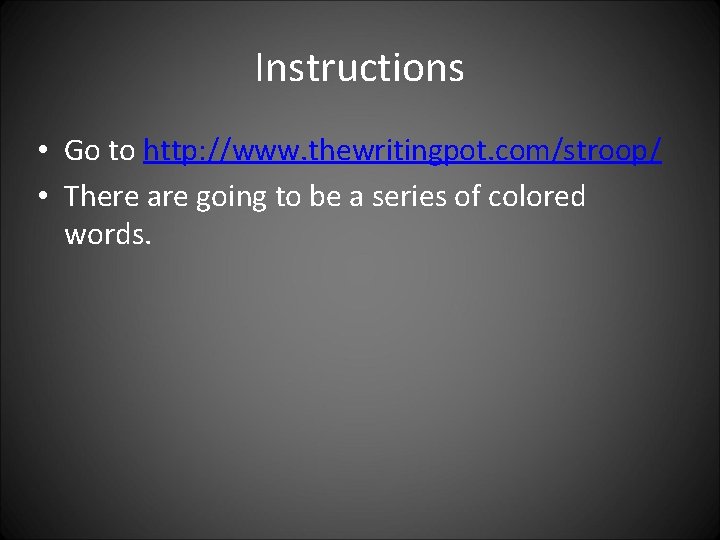 Instructions • Go to http: //www. thewritingpot. com/stroop/ • There are going to be