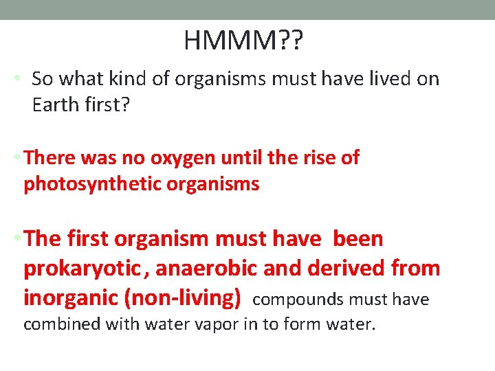 HMMM? ? • So what kind of organisms must have lived on Earth first?